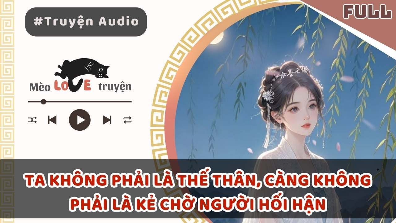 TA KHÔNG PHẢI LÀ THẾ THÂN, CÀNG KHÔNG PHẢI LÀ KẺ CHỜ NGƯỜI HỐI HẬN #mèomêtruyện