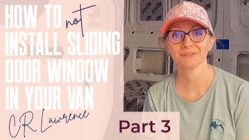 How To NOT Install CR Laurence Sliding Door Window   |  Van Build Series  |  Ep. 4c