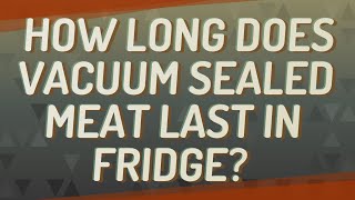 How long does vacuum sealed meat last in fridge?