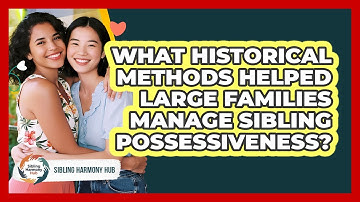 What Historical Methods Helped Large Families Manage Sibling Possessiveness? - Sibling Harmony Hub
