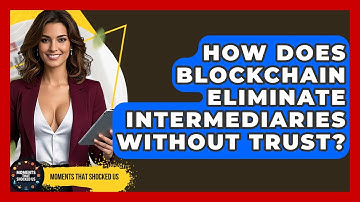 How Does Blockchain Eliminate Intermediaries Without Trust? - Moments That Shocked Us