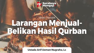 Larangan Memperjualbelikan Hasil Qurban - Ustadz Arif Usman Anugraha, Lc