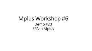 Mplus Workshop # 6 Demo # 20 EFA: Exploratory Factor Analysis