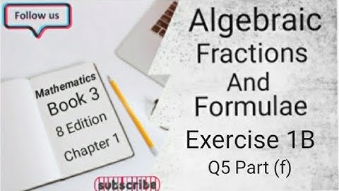 D3 CHAPTER 1 Ex 1B Q5 Part ( f ) Algebraic Fractions And Formulae (8 Edition )