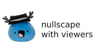 Nullscape with viewers!! Come Join!!