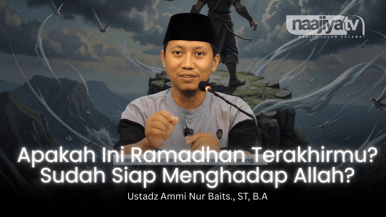 APAKAH INI JADI RAMADHAN TERAKHIRMU? - Ustadz Ammi Nur Baits., ST, B.A