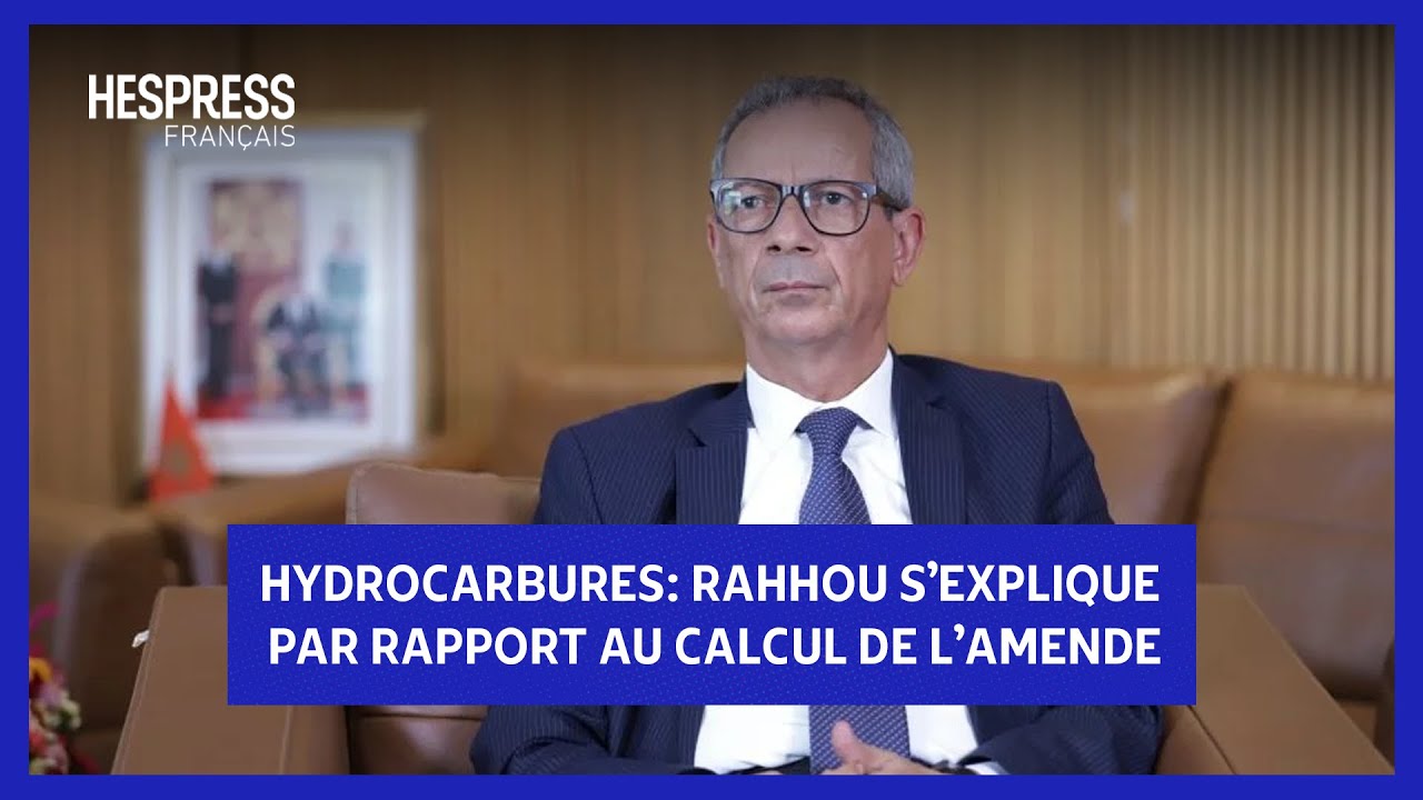Hydrocarbures: Rahhou s'explique par rapport au calcul de l'amende