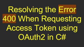 Resolving the Error 400 When Requesting Access Token using OAuth2 in C#