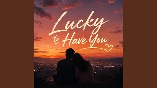 Lucky to Have You