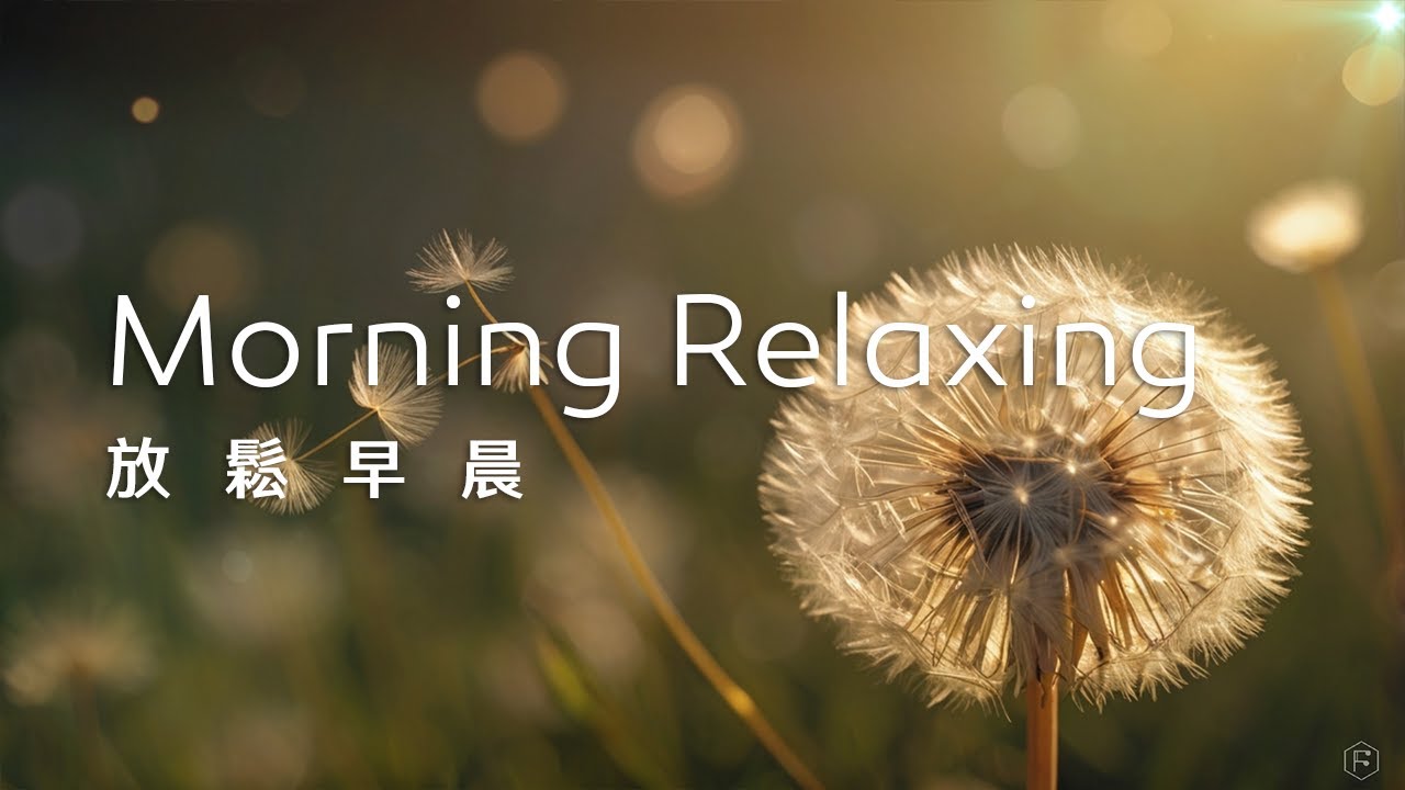 早晨音樂Morning Music｜舒心的早晨，蒲公英隨風輕舞，輕描出一片柔和光影，輕鬆自在