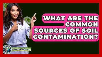What Are The Common Sources Of Soil Contamination? - Earth Science Answers