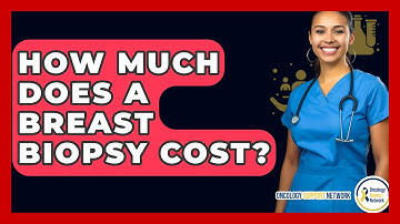 How Much Does A Breast Biopsy Cost? - Oncology Support Network