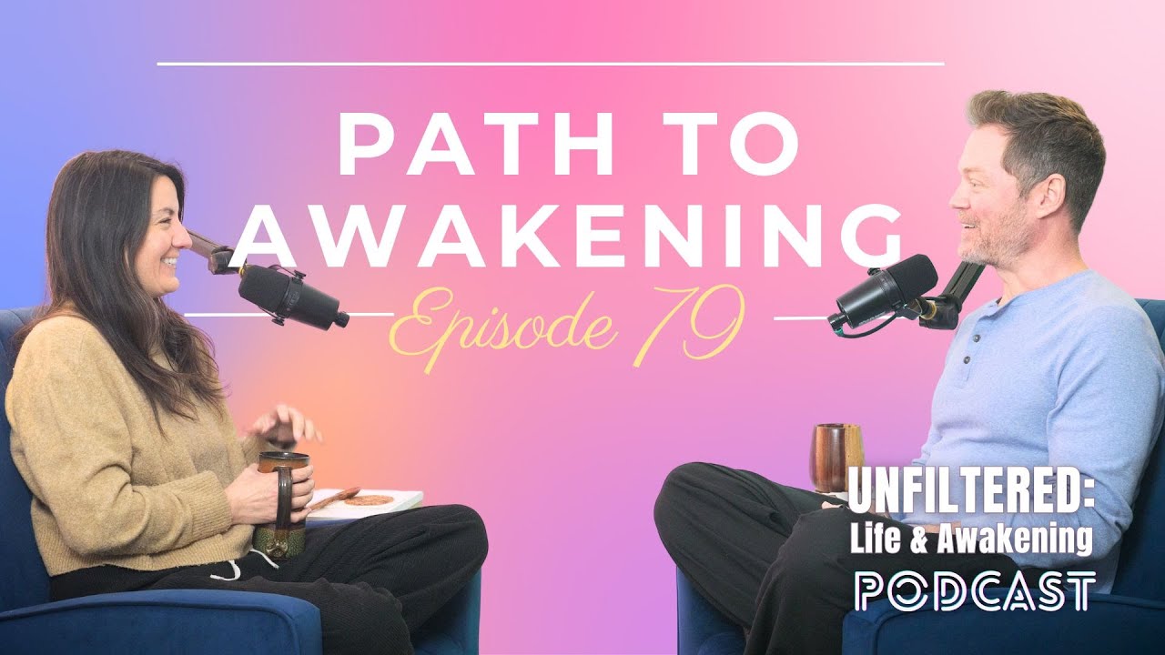 Path to Awakening - UNFILTERED: Life & Awakening Podcast - Episode 79
