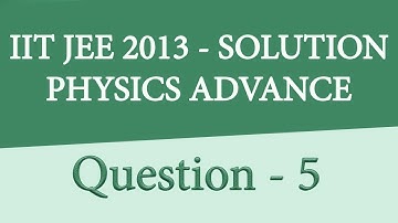 IIT JEE ADVANCED PHYSICS 2013 PAPER 1 | PAPER CODE - 0 | QUESTION 5 | For IIT JEE 2018 Preparation