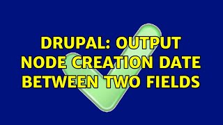 Drupal: Output node creation date between two fields