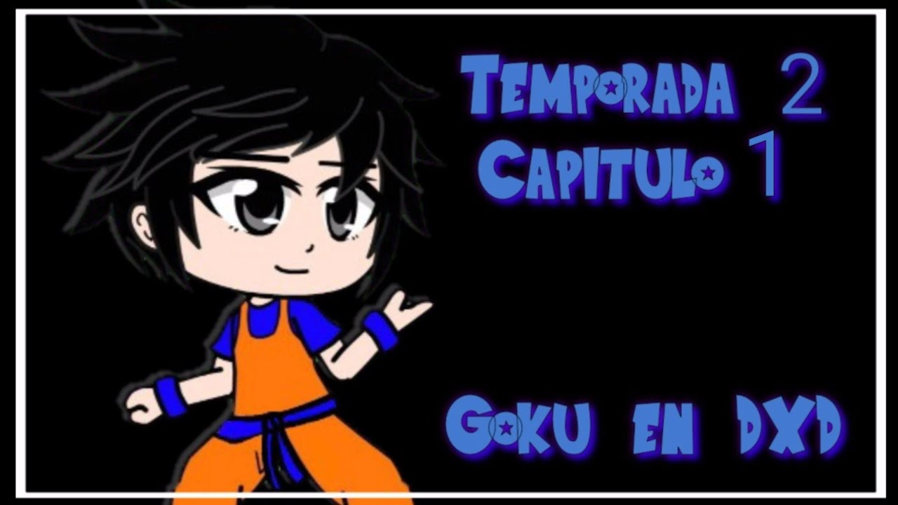Goku en a DXD T2 Cap 1 (versión Gacha club) leer link de la descripción Porfi :)
