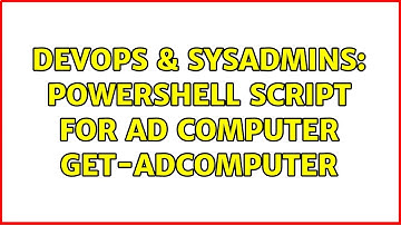 DevOps & SysAdmins: Powershell script for AD Computer Get-ADComputer