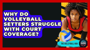 Why Do Volleyball Setters Struggle With Court Coverage? - The Volleyball Hub