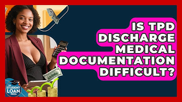 Is TPD Discharge Medical Documentation Difficult? - The Student Loan Pros