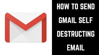 How to Send Gmail Self Destructing Email
