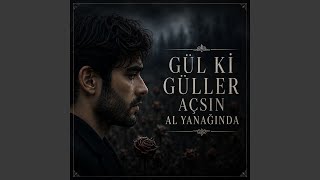 Gül Ki Güller Açsın Al Yanağında