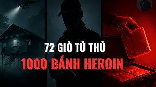 72 GIỜ TỬ THỦ - 1000 BÁNH HEROIN | KỂ CHUYỆN PHÁ ÁN