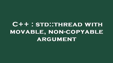 C++ : std::thread with movable, non-copyable argument