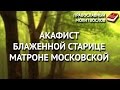 Акафист блаженной старице Матроне Московской.