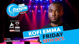 CHOPS FRIDAY WITH KOFI EMMA | SEASON 2 EP 06 |