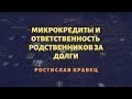 Микрокредиты и ответственность  родственников за долги  | Адвокат Ростислав Кравец