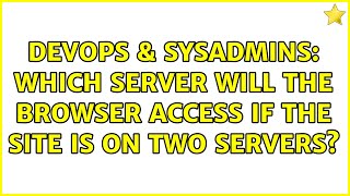 Celebrity DevOps & SysAdmins: Which server will the browser access if the site is on two servers? Net Worth