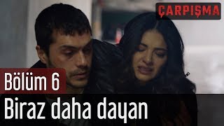 Çarpışma 6 Bölüm - Biraz Daha Dayan