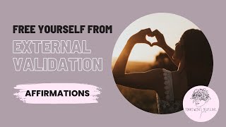 Free yourself from external validation - 528Hz Reflection and I AM affirmations to feel your worth