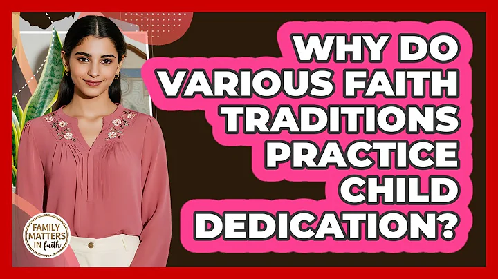 Why Do Various Faith Traditions Practice Child Dedication? - Family Matters in Faith