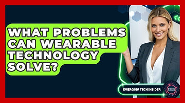 What Problems Can Wearable Technology Solve? - Emerging Tech Insider