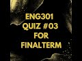 ENG301 QUIZ #03 FOR FINALTERM PREPARATION