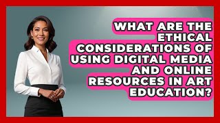 What Are the Ethical Considerations of Using Digital Media and Online Resources in Art Education?