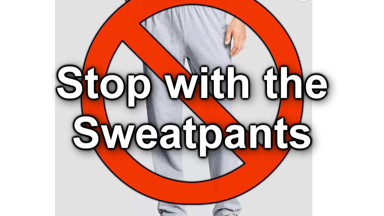 Stop Wearing Sweatpants YouTube