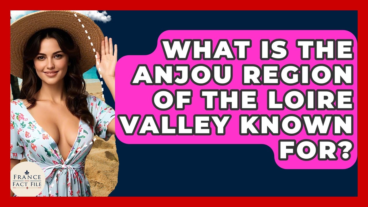 What Is The Anjou Region Of The Loire Valley Known For? - France Fact File