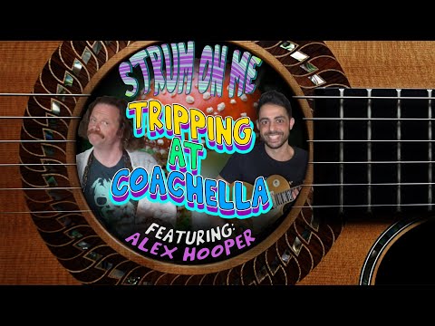 Tripping at Coachella - Strum on Me w/ Alex Hooper