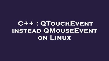 C++ : QTouchEvent instead QMouseEvent on Linux