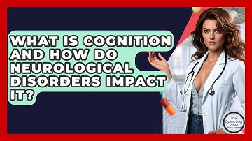 What Is Cognition And How Do Neurological Disorders Impact It? - The Operating Table