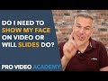 Do I Need To Show My Face On Video Or Will Slides Do?