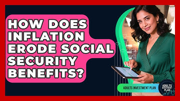 How Does Inflation Erode Social Security Benefits? - Adults Investment Plan