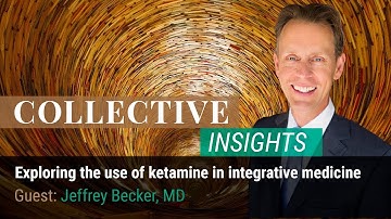 Exploring the use of ketamine in integrative medicine with Dr. Jeffrey Becker