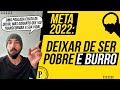 META para 2022: DEIXAR DE SER POBRE E BURRO (Faça isso e SUA VIDA VAI MUDAR PRA SEMPRE!)