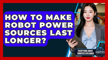 How To Make Robot Power Sources Last Longer? - Everything About Robotics Explained