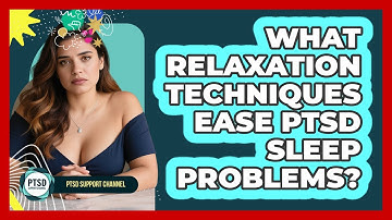What Relaxation Techniques Ease PTSD Sleep Problems? - PTSD Support Channel