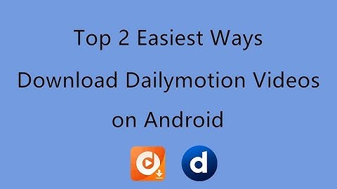 Top 2 Easiest Ways to Download Dailymotion Videos on Android