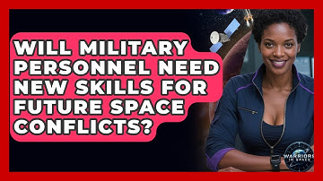Will Military Personnel Need New Skills for Future Space Conflicts? - Warriors In Space